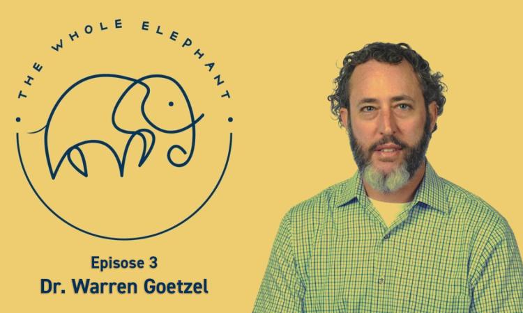 The Whole Elephant Episode 3: Dr. Warren Goetzel